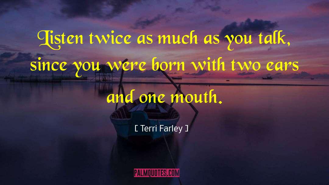 Terri Farley Quotes: Listen twice as much as