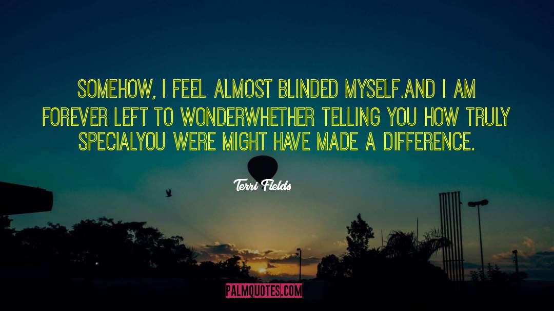 Terri Fields Quotes: Somehow, I feel almost blinded