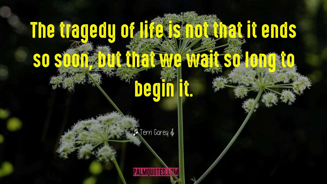 Terri Garey Quotes: The tragedy of life is