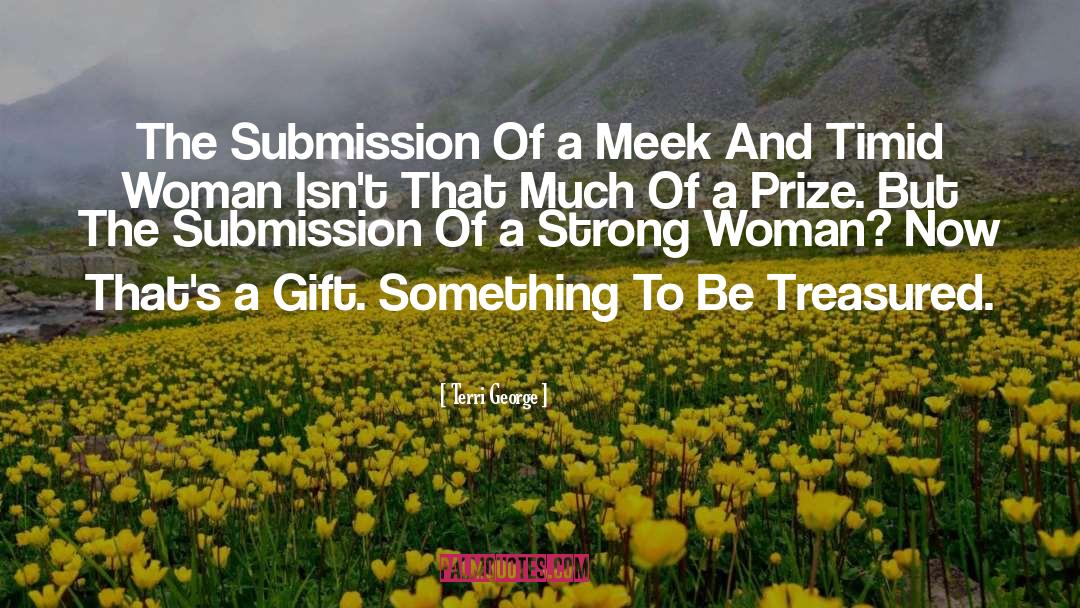 Terri George Quotes: The Submission Of a Meek