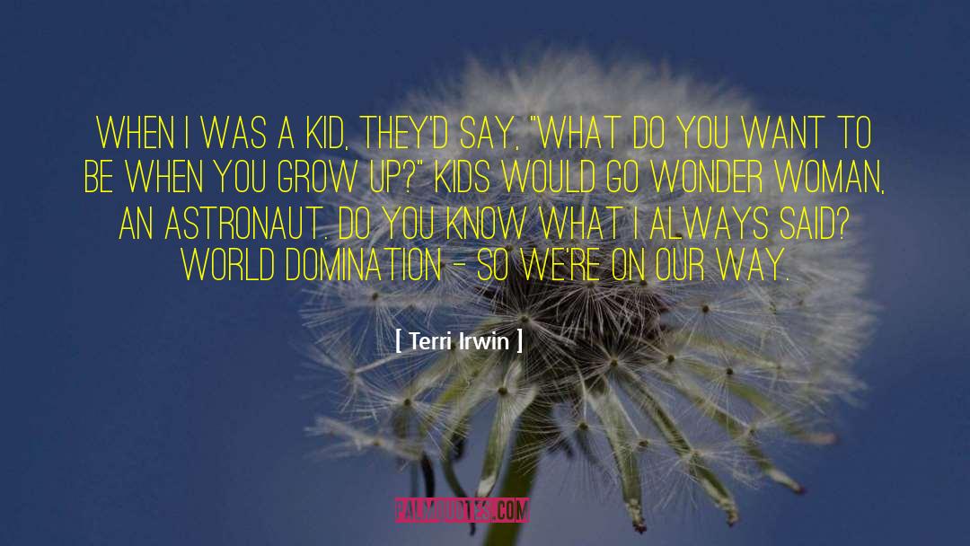 Terri Irwin Quotes: When I was a kid,
