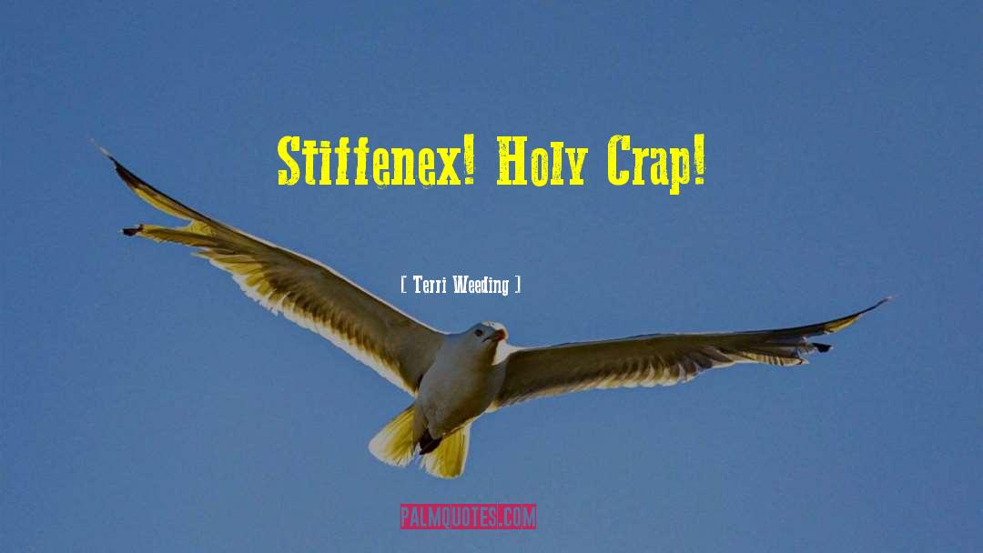 Terri Weeding Quotes: Stiffenex! Holy Crap!