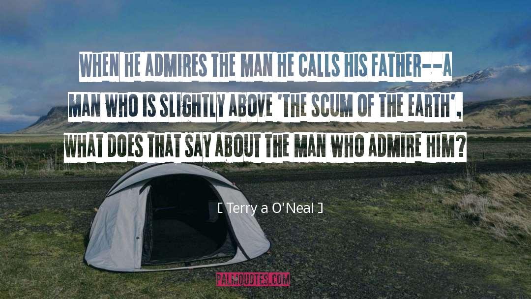 Terry A. O'Neal Quotes: When he admires the man
