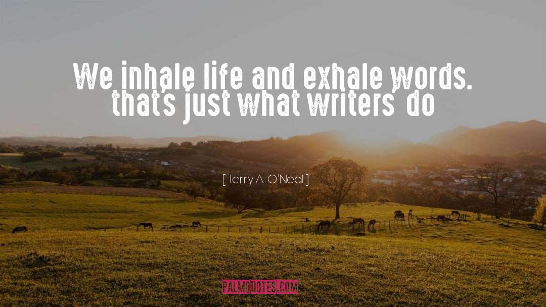 Terry A. O'Neal Quotes: We inhale life and exhale