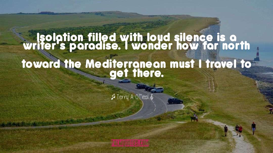 Terry A. O'Neal Quotes: Isolation filled with loud silence
