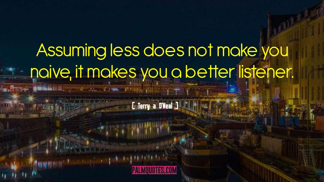 Terry A. O'Neal Quotes: Assuming less does not make