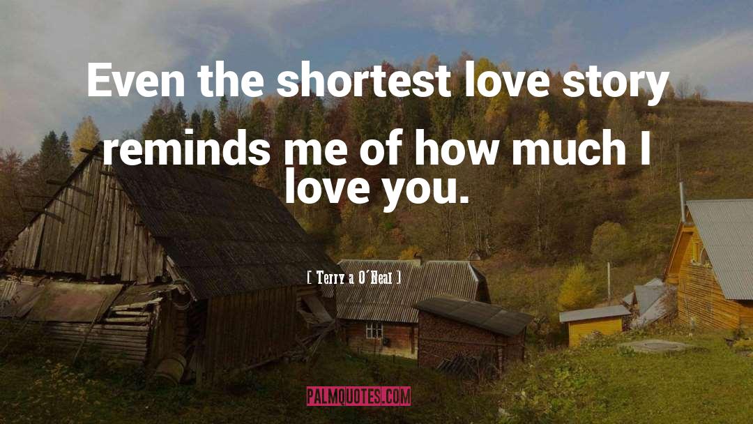 Terry A. O'Neal Quotes: Even the shortest love story
