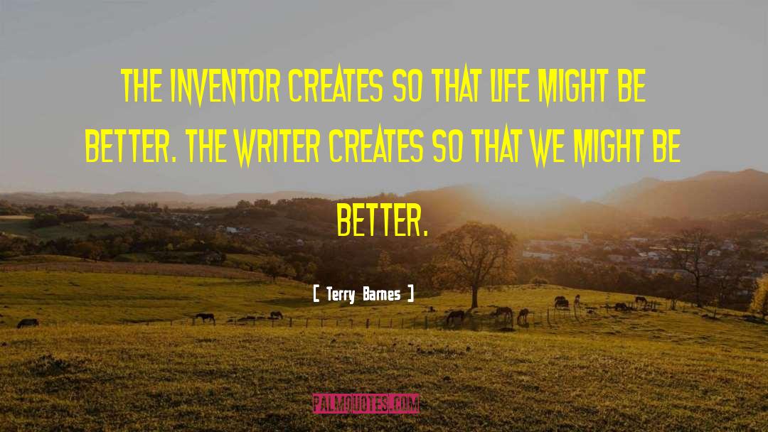 Terry Barnes Quotes: The inventor creates so that