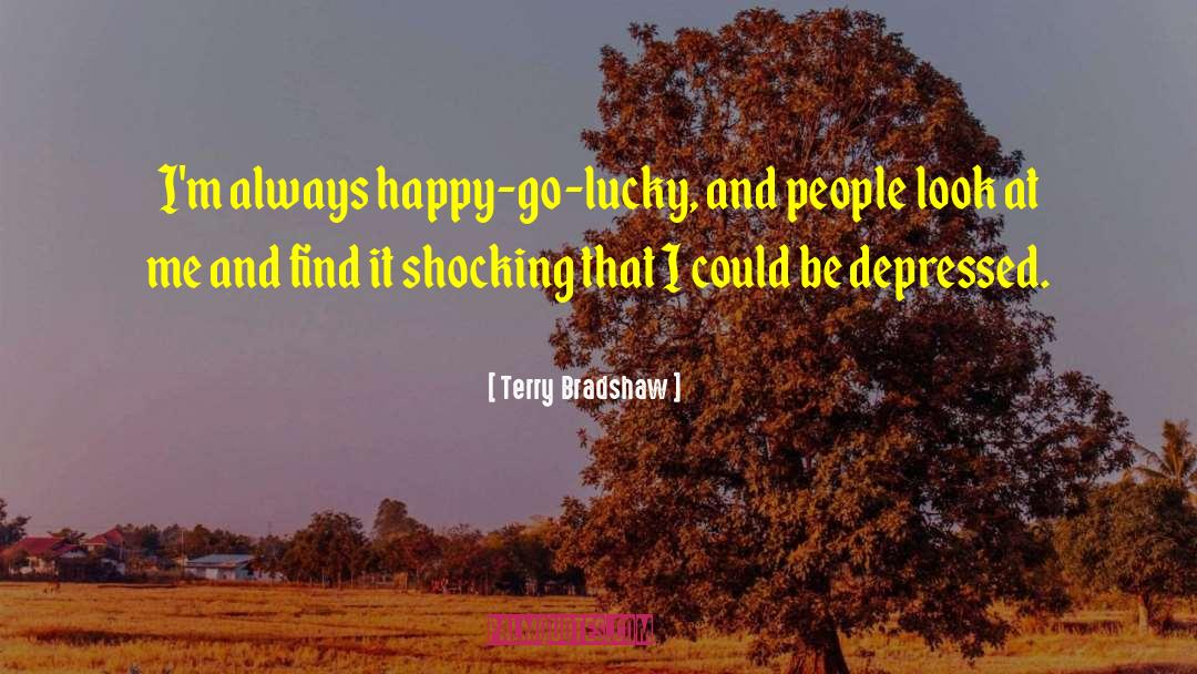 Terry Bradshaw Quotes: I'm always happy-go-lucky, and people