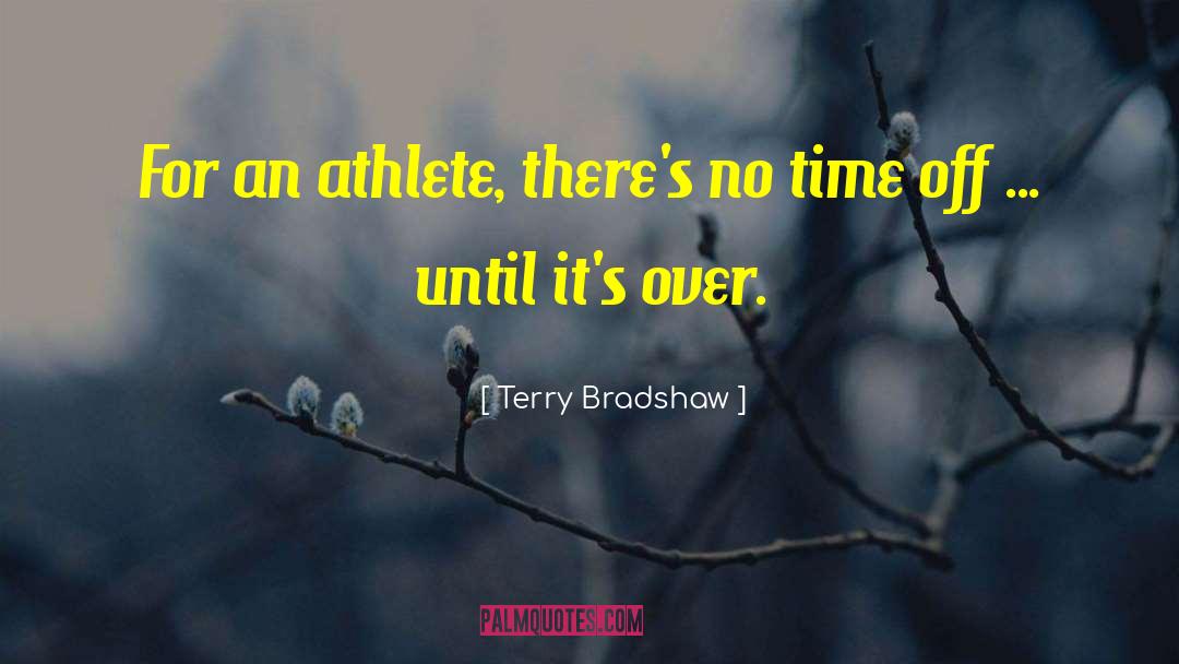 Terry Bradshaw Quotes: For an athlete, there's no