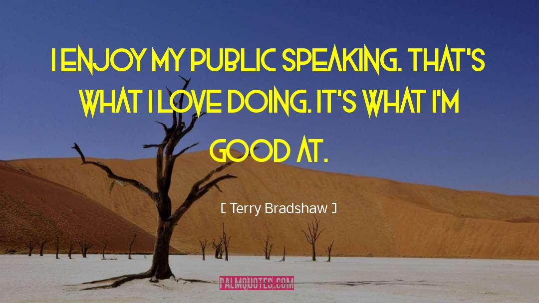 Terry Bradshaw Quotes: I enjoy my public speaking.