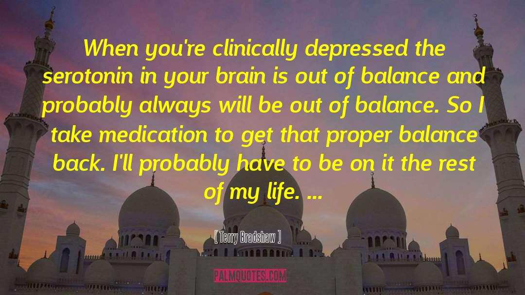 Terry Bradshaw Quotes: When you're clinically depressed the