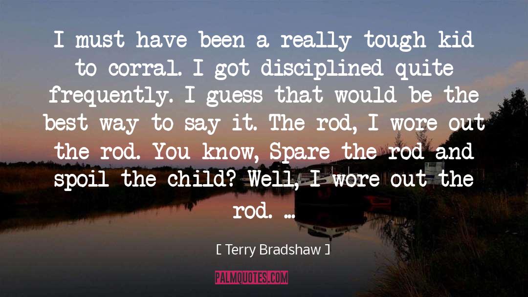 Terry Bradshaw Quotes: I must have been a