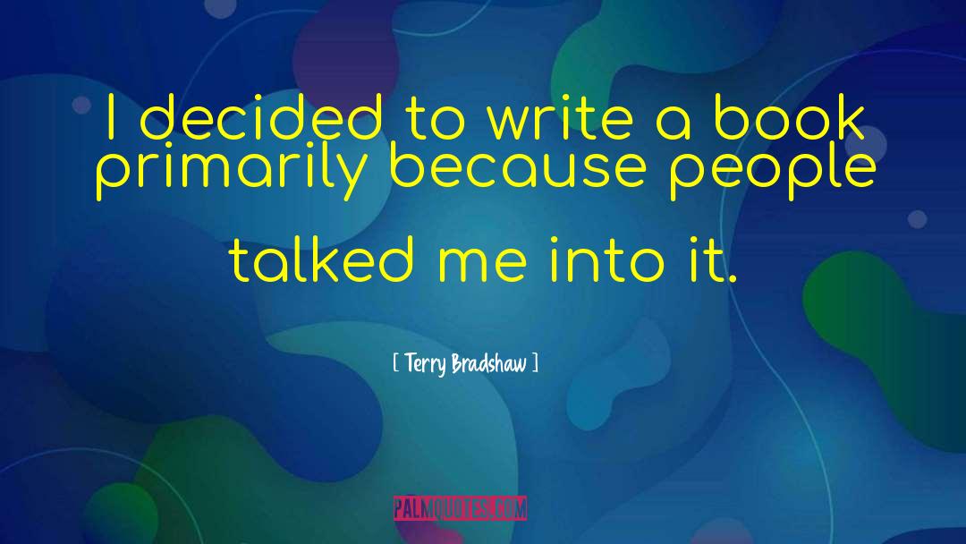 Terry Bradshaw Quotes: I decided to write a