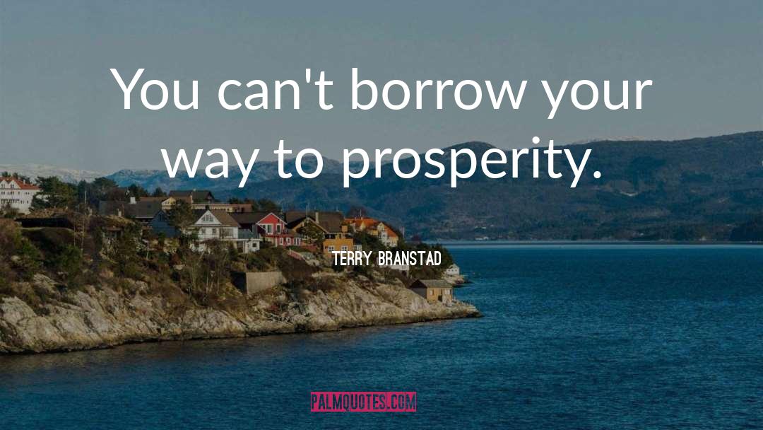 Terry Branstad Quotes: You can't borrow your way