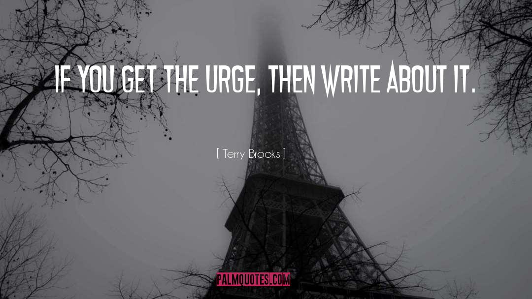 Terry Brooks Quotes: If you get the urge,