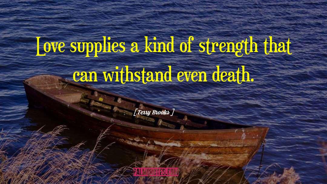 Terry Brooks Quotes: Love supplies a kind of