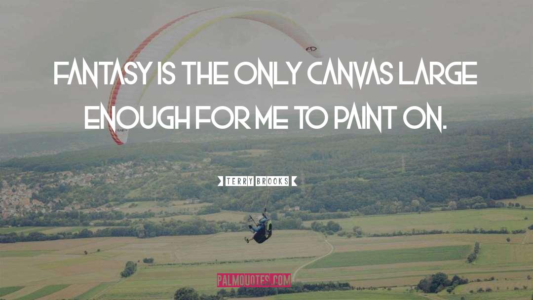 Terry Brooks Quotes: Fantasy is the only canvas