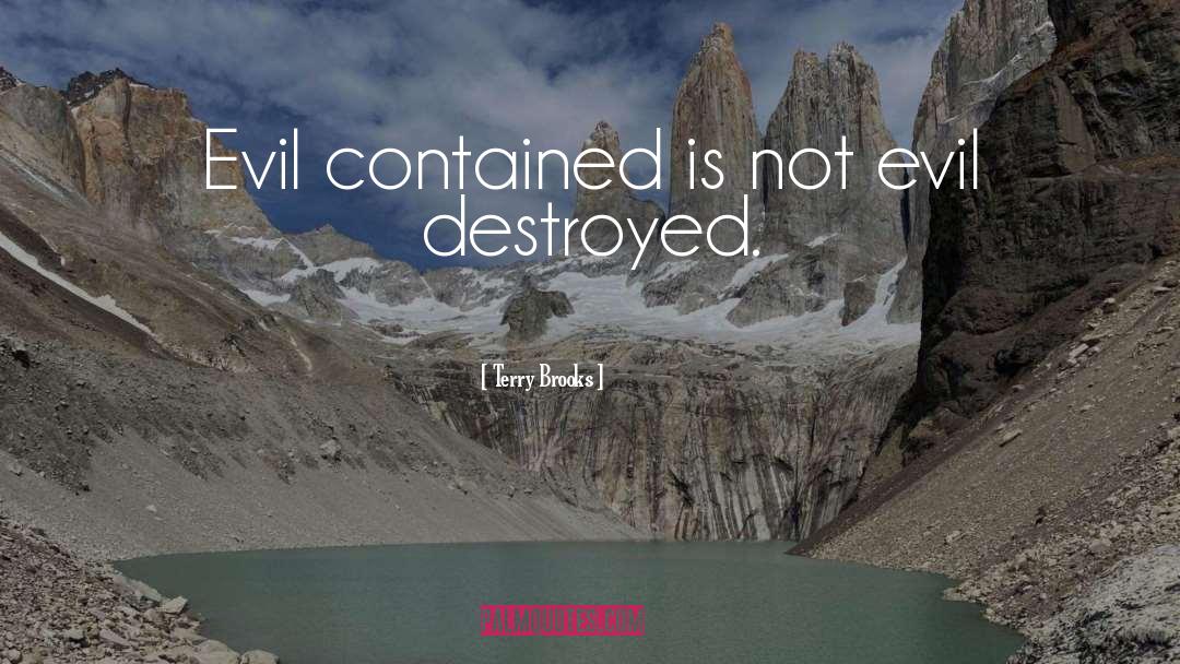 Terry Brooks Quotes: Evil contained is not evil