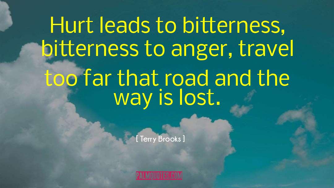 Terry Brooks Quotes: Hurt leads to bitterness, bitterness