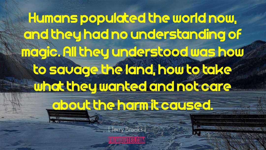 Terry Brooks Quotes: Humans populated the world now,
