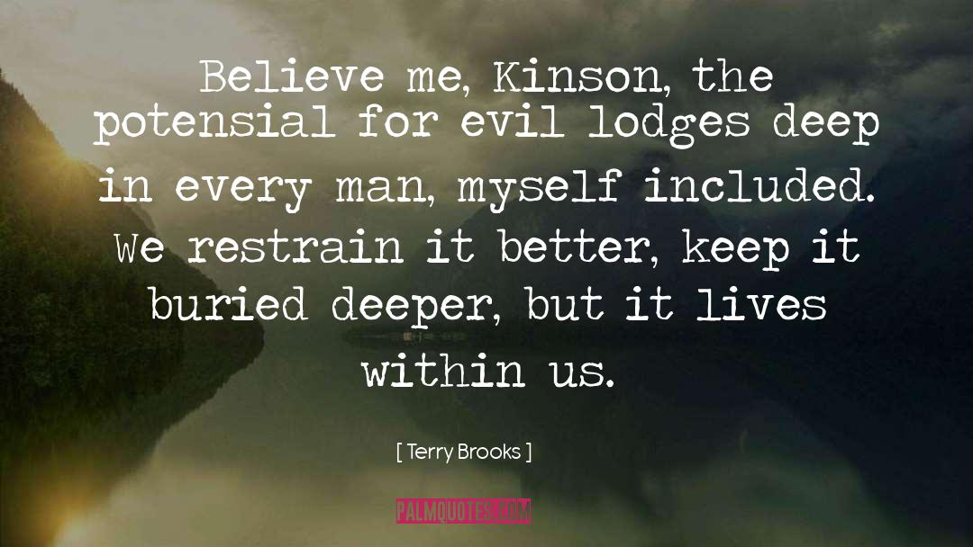 Terry Brooks Quotes: Believe me, Kinson, the potensial