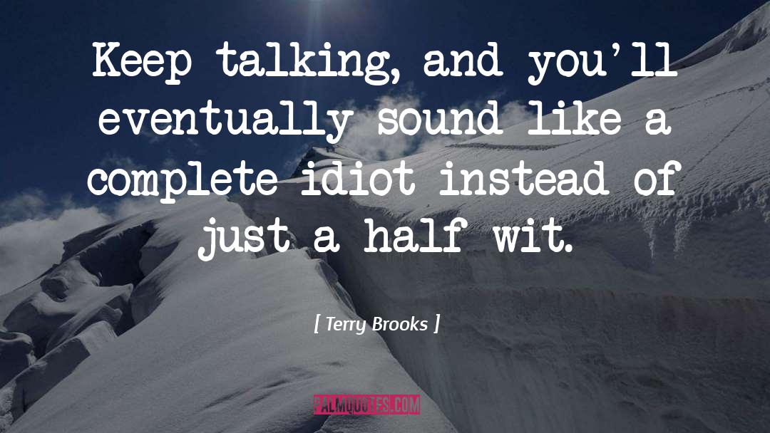 Terry Brooks Quotes: Keep talking, and you'll eventually