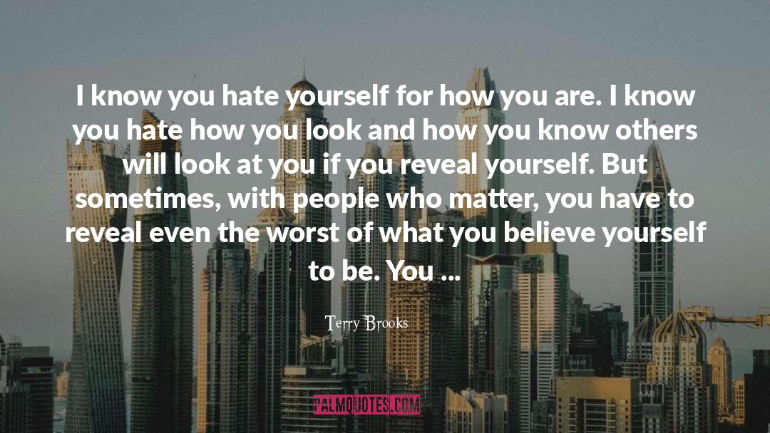 Terry Brooks Quotes: I know you hate yourself