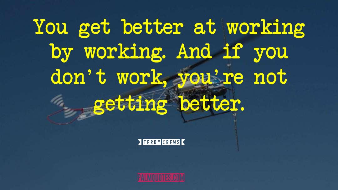 Terry Crews Quotes: You get better at working