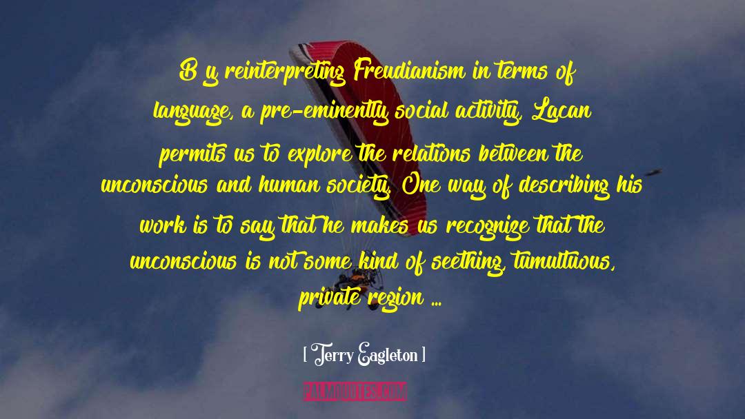 Terry Eagleton Quotes: [B]y reinterpreting Freudianism in terms