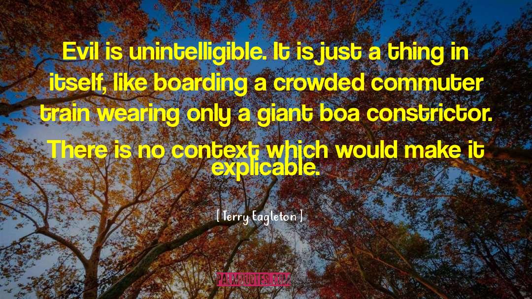 Terry Eagleton Quotes: Evil is unintelligible. It is