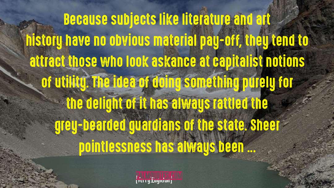 Terry Eagleton Quotes: Because subjects like literature and