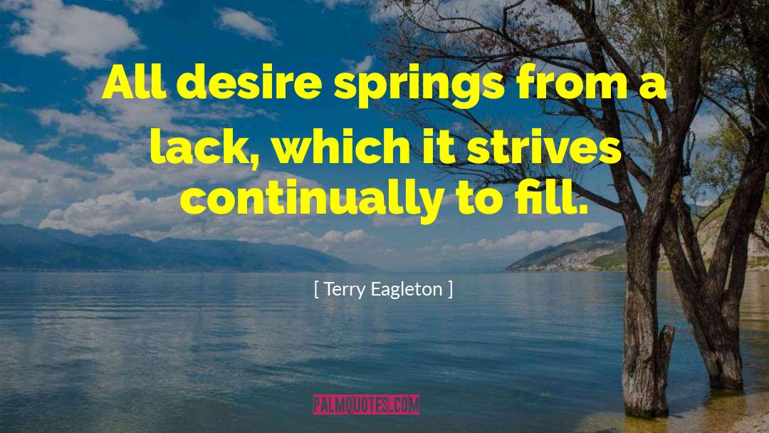 Terry Eagleton Quotes: All desire springs from a