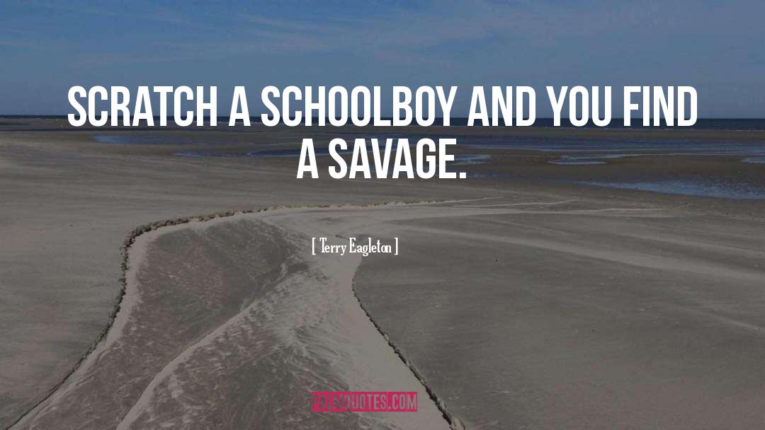 Terry Eagleton Quotes: Scratch a schoolboy and you