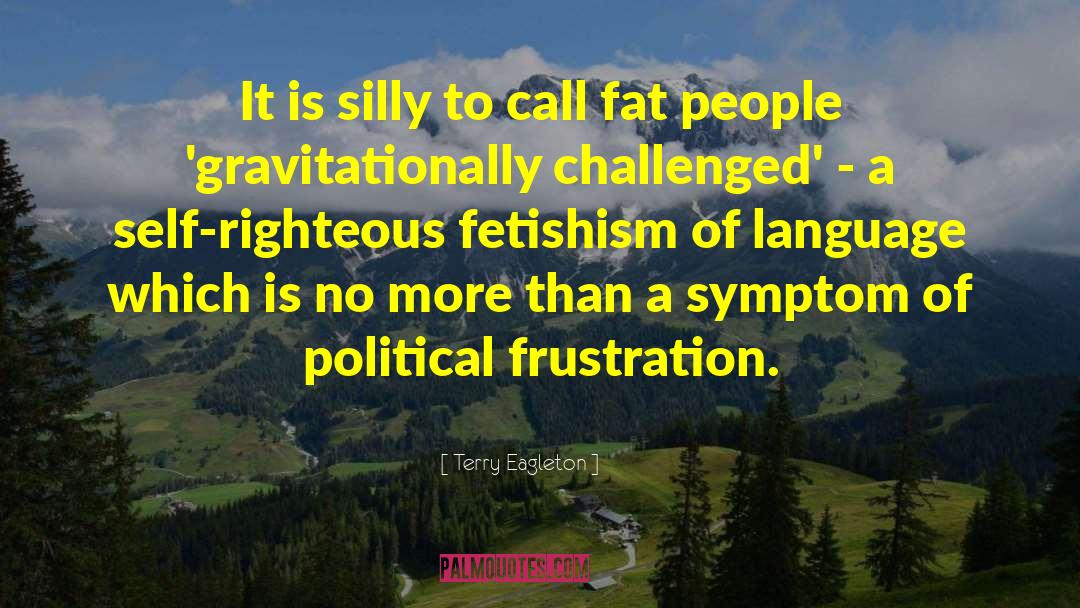 Terry Eagleton Quotes: It is silly to call