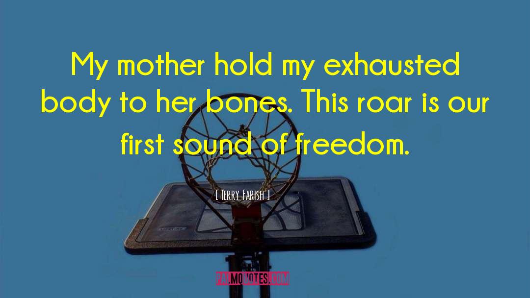 Terry Farish Quotes: My mother hold my exhausted