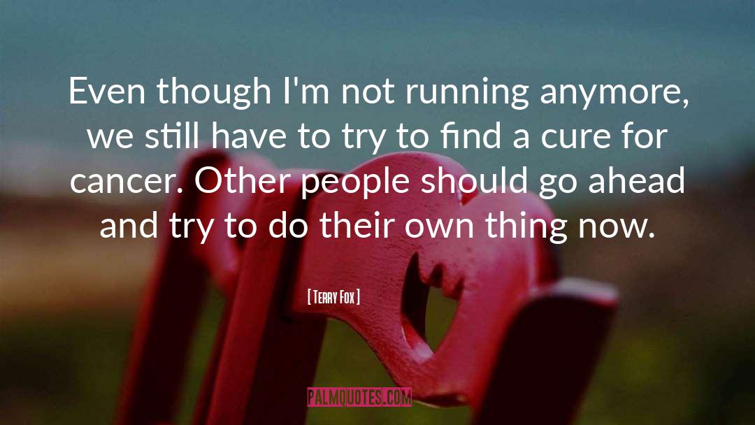 Terry Fox Quotes: Even though I'm not running