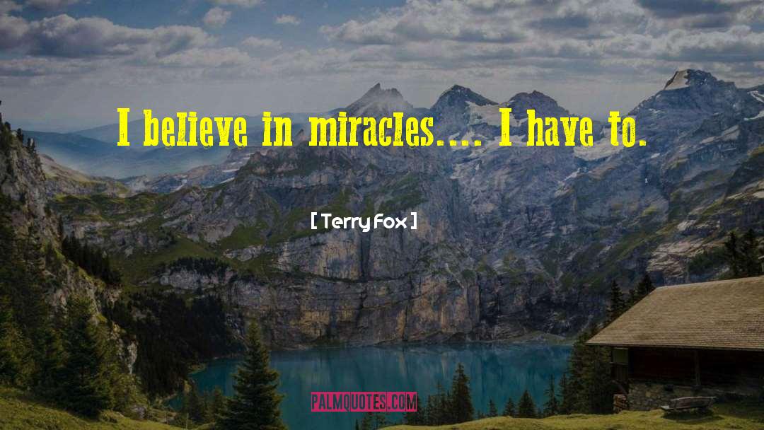 Terry Fox Quotes: I believe in miracles.... I