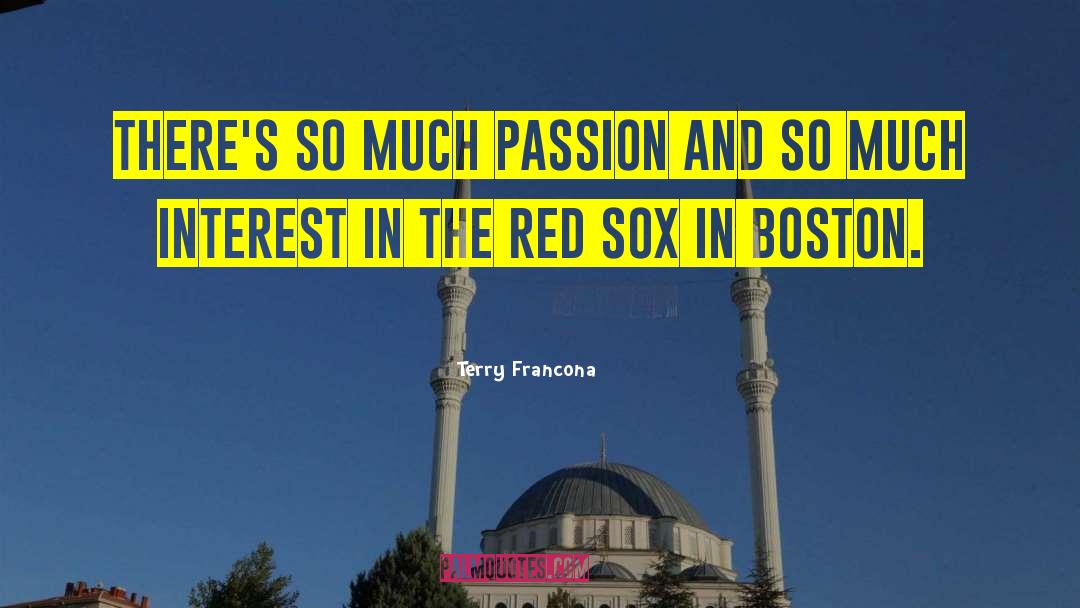 Terry Francona Quotes: There's so much passion and