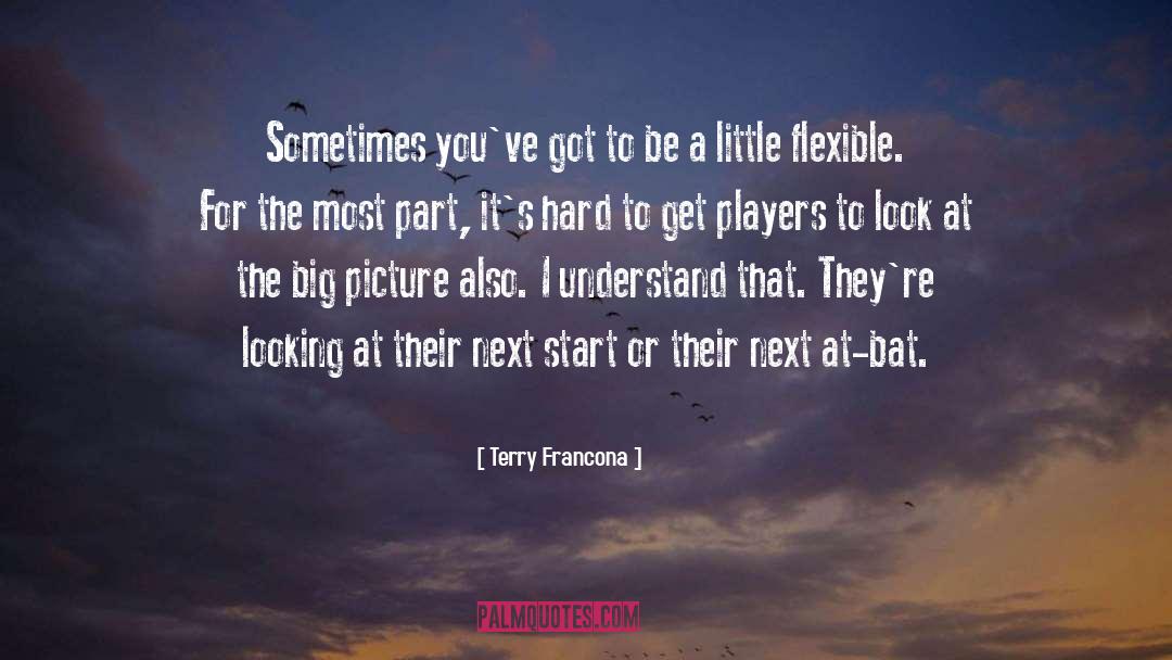 Terry Francona Quotes: Sometimes you've got to be