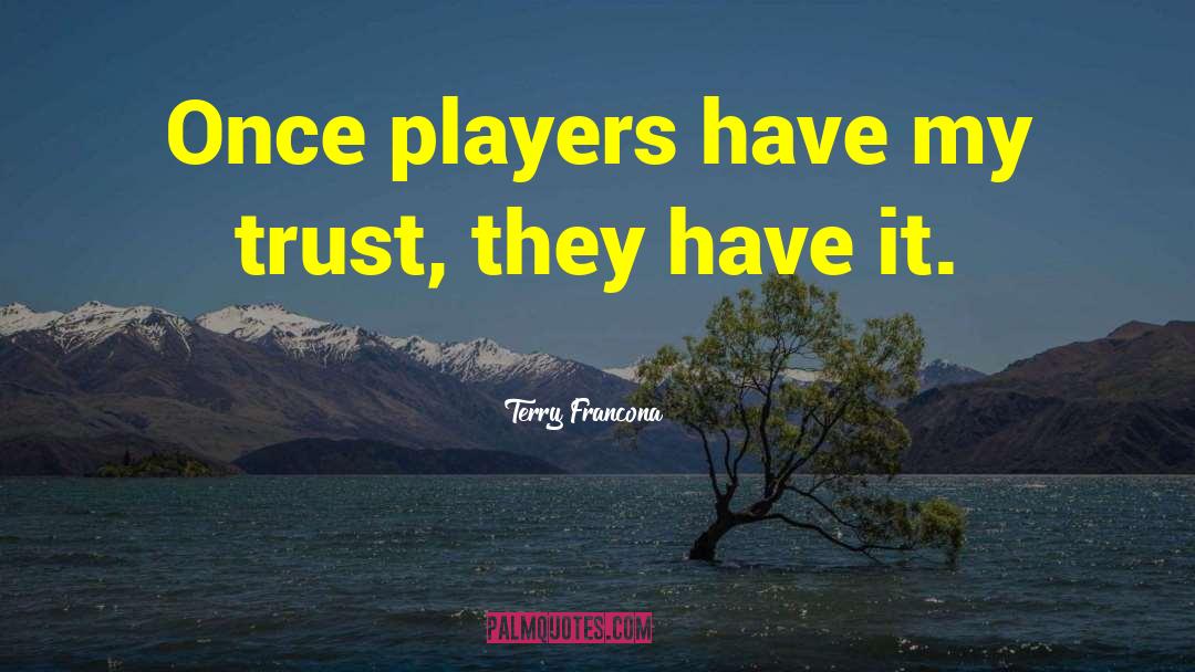 Terry Francona Quotes: Once players have my trust,