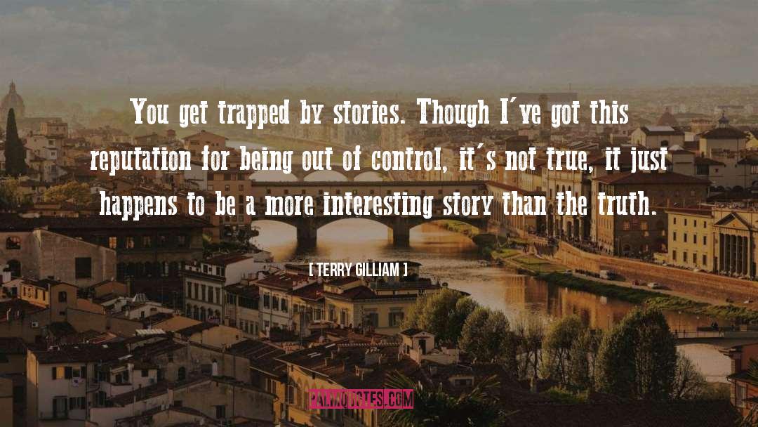 Terry Gilliam Quotes: You get trapped by stories.