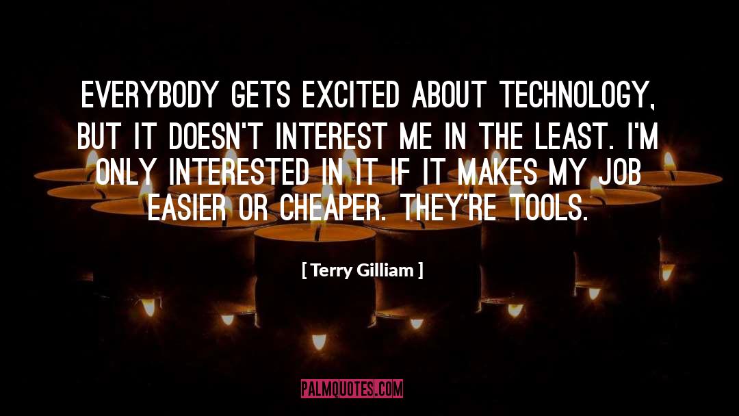 Terry Gilliam Quotes: Everybody gets excited about technology,