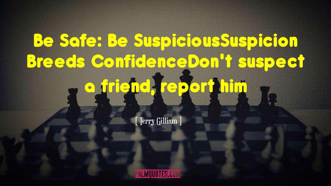 Terry Gilliam Quotes: Be Safe: Be Suspicious<br />Suspicion