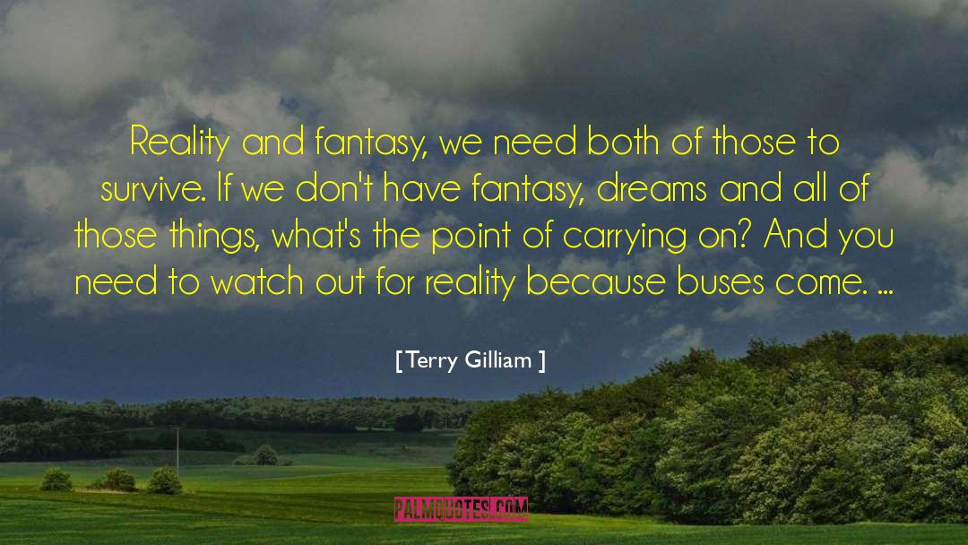 Terry Gilliam Quotes: Reality and fantasy, we need