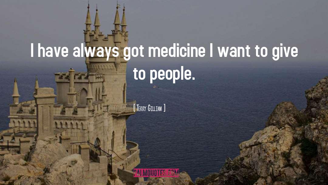 Terry Gilliam Quotes: I have always got medicine