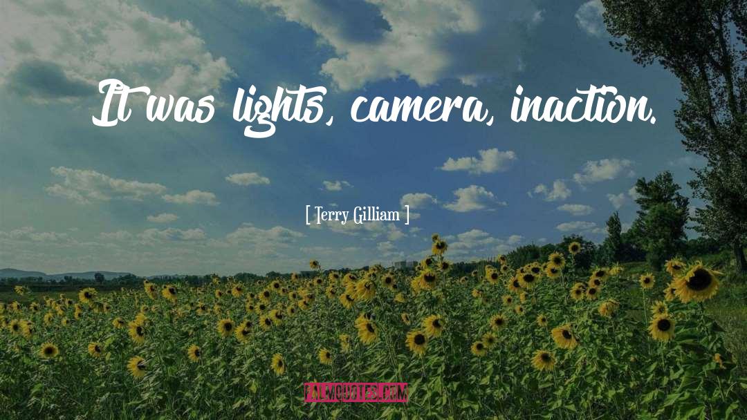 Terry Gilliam Quotes: It was lights, camera, inaction.