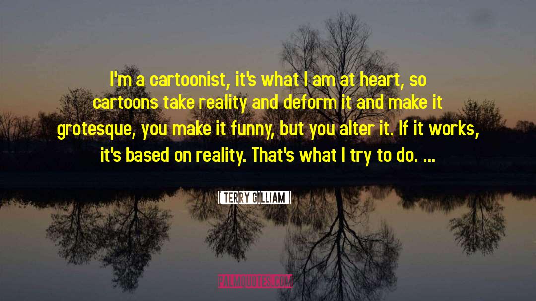 Terry Gilliam Quotes: I'm a cartoonist, it's what