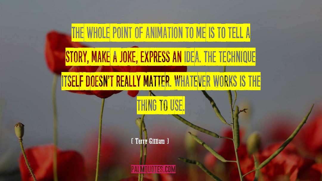 Terry Gilliam Quotes: The whole point of animation