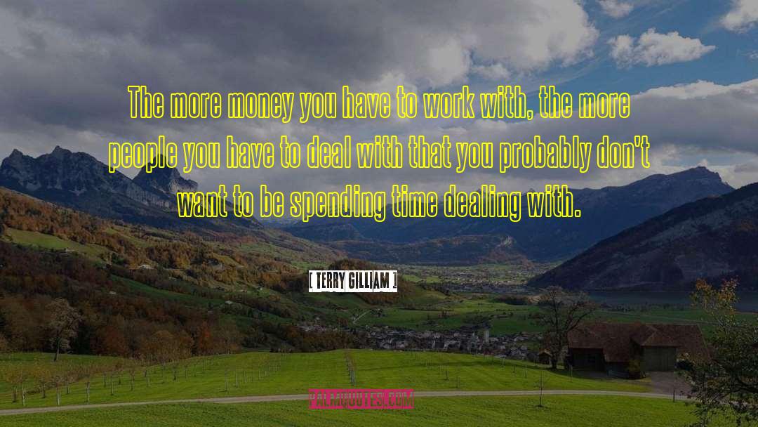 Terry Gilliam Quotes: The more money you have